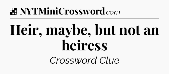 Solution: Heir, maybe, but not an heiress - NYT Crossword