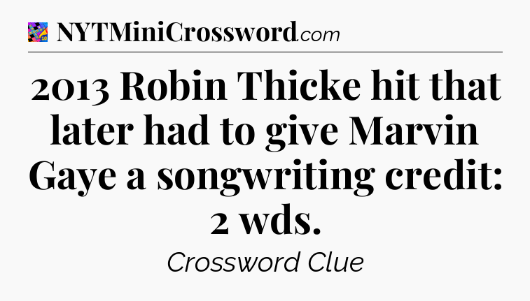 2013 Robin Thicke hit that later had to give Marvin Gaye a songwriting credit: 2 wds Crossword Clue