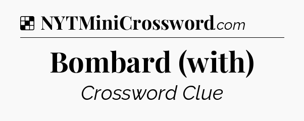 Solution: Bombard (with) - NYT Crossword