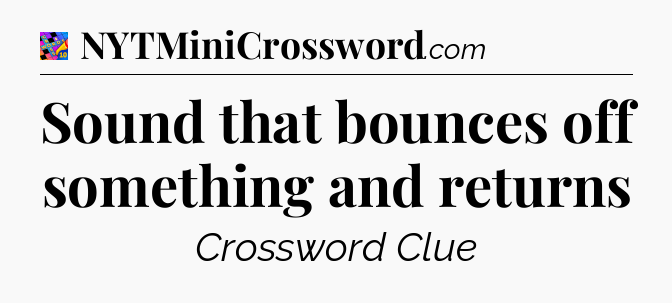 Sound that bounces off something and returns Crossword Clue