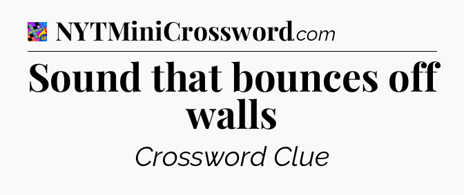Sound that bounces off walls Crossword Clue