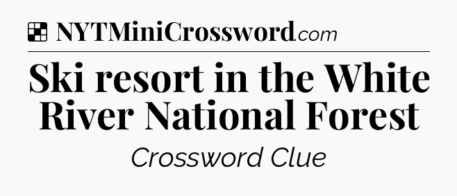Solution: Ski resort in the White River National Forest - NYT Crossword