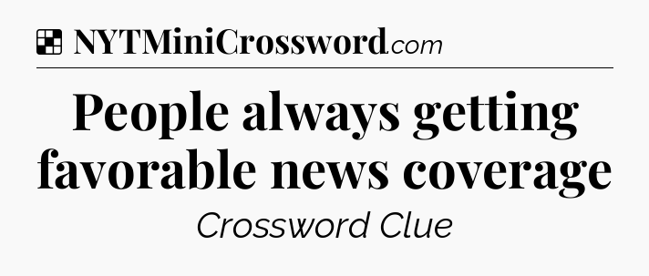Solution: People always getting favorable news coverage - NYT Crossword