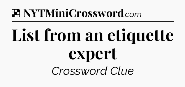 Solution: List from an etiquette expert - NYT Crossword