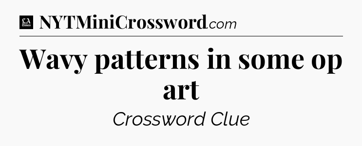 Wavy patterns in some op art - LA Times Crossword
