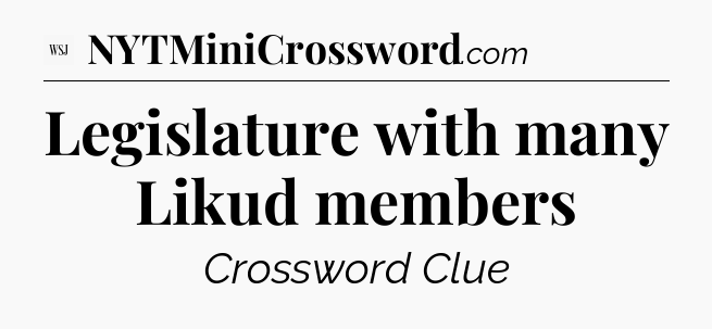 Legislature with many Likud members - WSJ Crossword