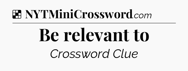 Solution: Be relevant to - NYT Crossword