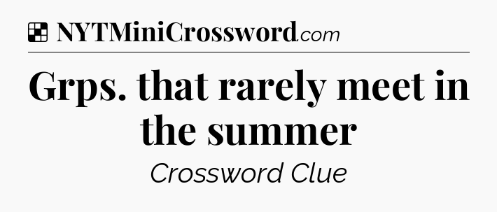 Solution: Grps. that rarely meet in the summer - NYT Crossword