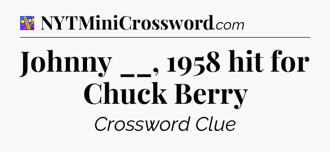Johnny __, 1958 hit for Chuck Berry Codycross