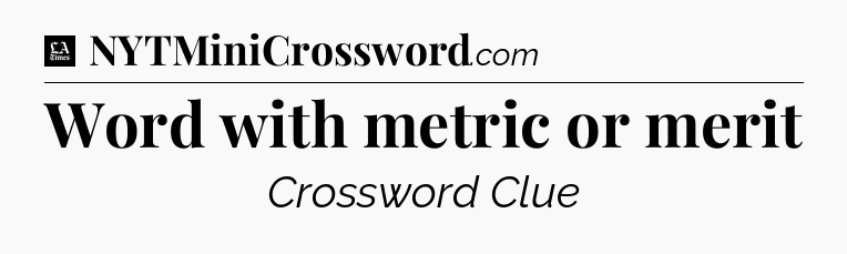 Word with metric or merit - LA Times Crossword