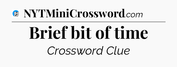 Brief bit of time Crossword Clue