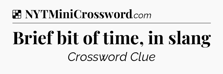 Solution: Brief bit of time, in slang - NYT Crossword