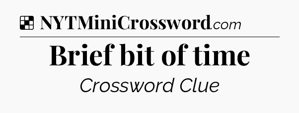 Solution: Brief bit of time - NYT Crossword