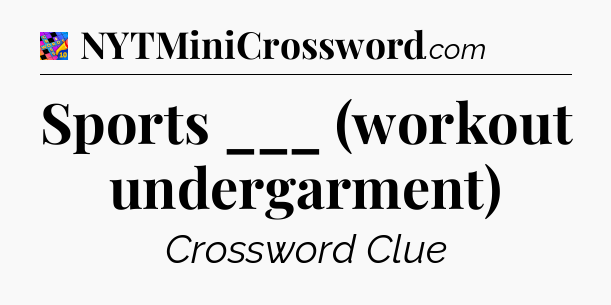 Sports ___ (workout undergarment) Crossword Clue