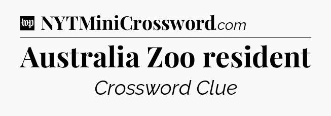 Australia Zoo resident Crossword Clue
