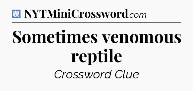 Sometimes venomous reptile Puzzle Page Crossword Clue