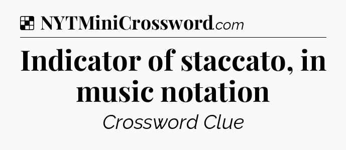 Solution: Indicator of staccato, in music notation - NYT Crossword