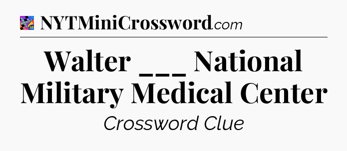 Walter ___ National Military Medical Center Crossword Clue