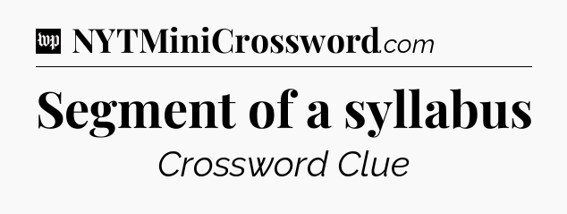 Segment of a syllabus Crossword Clue