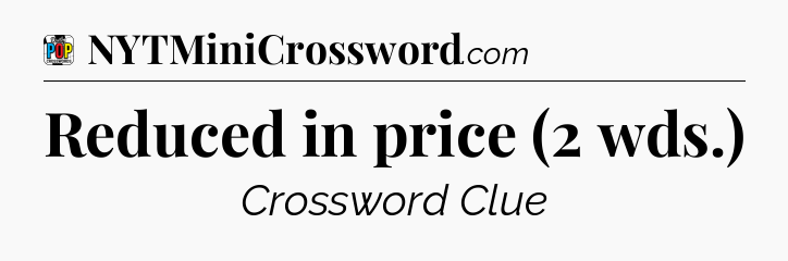 Reduced in price (2 wds.) Crossword Clue