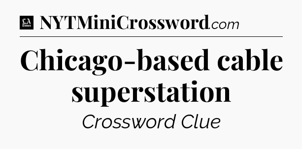 Chicago-based cable superstation - LA Times Crossword