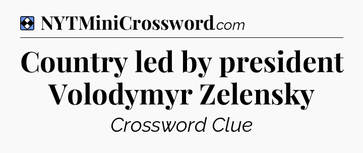 Solution: Country led by president Volodymyr Zelensky - NYT Mini Crossword