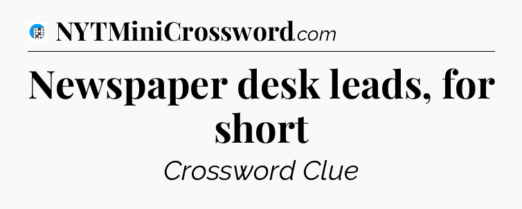 Newspaper desk leads, for short Crossword Clue