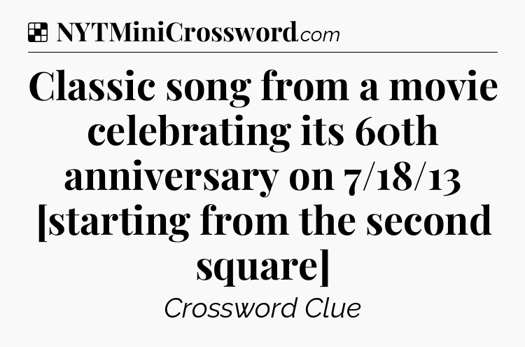Solution: Classic song from a movie celebrating its 60th anniversary on 7/18/13 [starting from the second square] - NYT Crossword