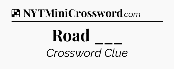 Solution: Road ___ - NYT Crossword
