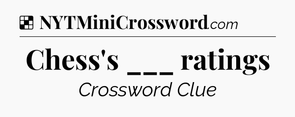 Solution: Chess's ___ ratings - NYT Crossword