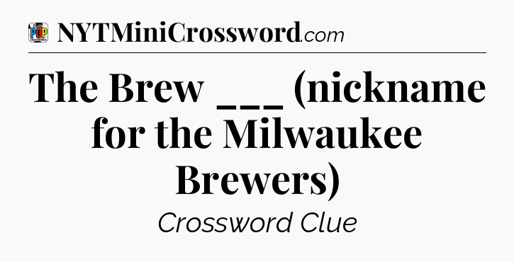 The Brew ___ (nickname for the Milwaukee Brewers) Crossword Clue