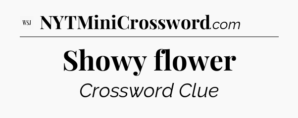 Showy flower - WSJ Crossword