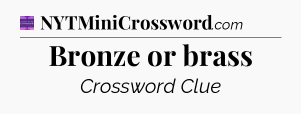 Bronze or brass - Thomas Joseph Crossword