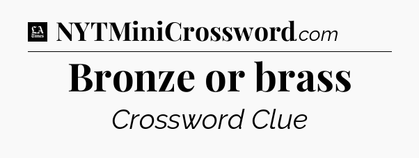 Bronze or brass - LA Times Crossword