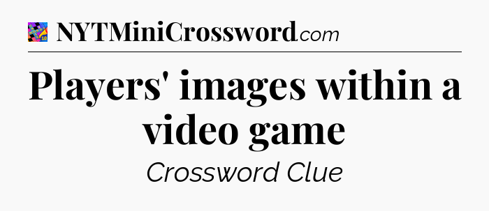 Players' images within a video game Crossword Clue
