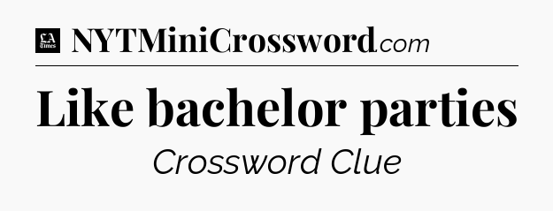 Like bachelor parties - LA Times Crossword