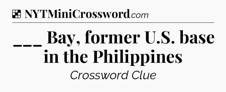 Solution: ___ Bay, former U.S. base in the Philippines - NYT Crossword