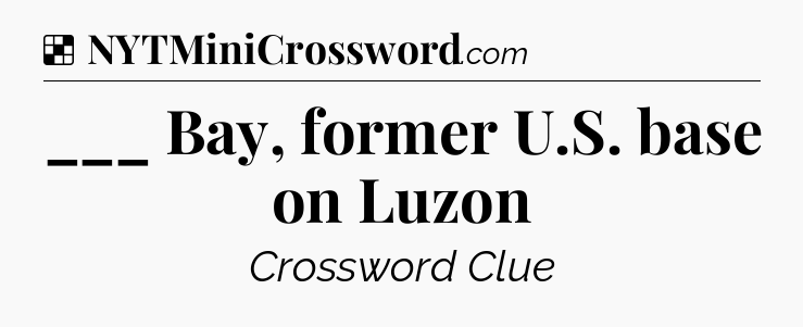 Solution: ___ Bay, former U.S. base on Luzon - NYT Crossword