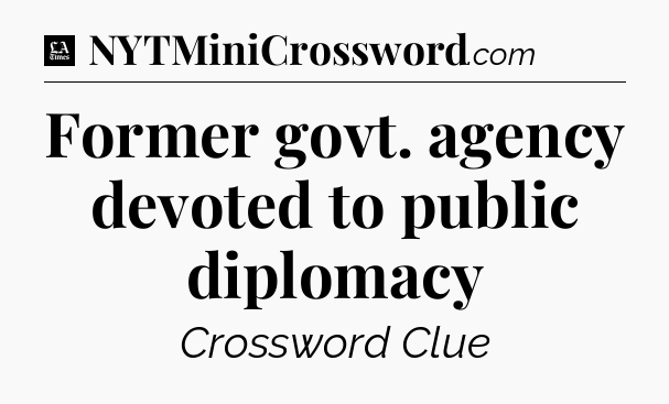 Former govt. agency devoted to public diplomacy - LA Times Crossword