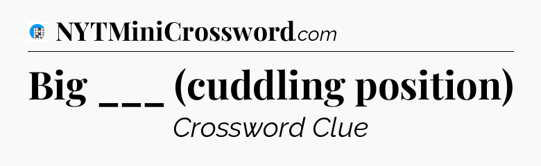 Big ___ (cuddling position) Crossword Clue