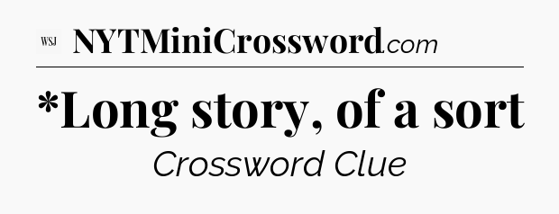 *Long story, of a sort - WSJ Crossword