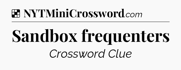 Solution: Sandbox frequenters - NYT Crossword