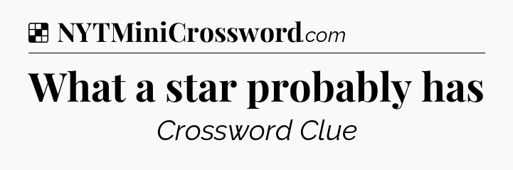 Solution: What a star probably has - NYT Crossword