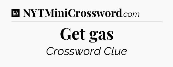 Get gas - LA Times Crossword