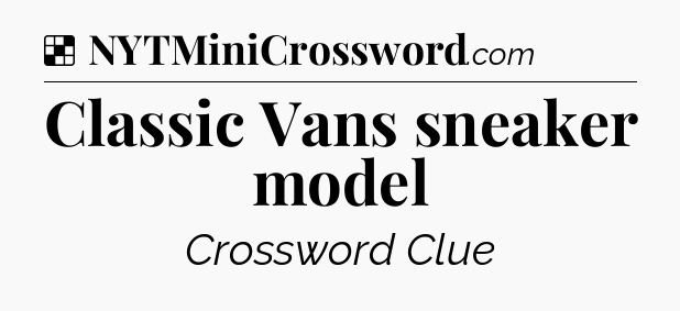 Solution: Classic Vans sneaker model - NYT Crossword