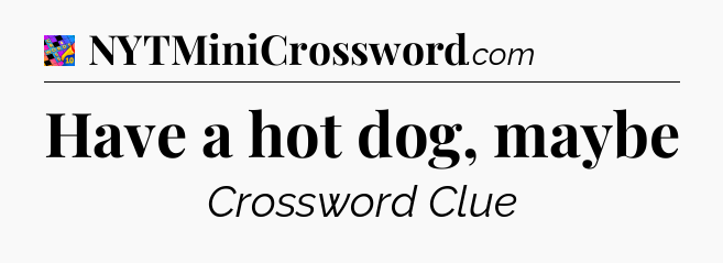 Have a hot dog, maybe Crossword Clue