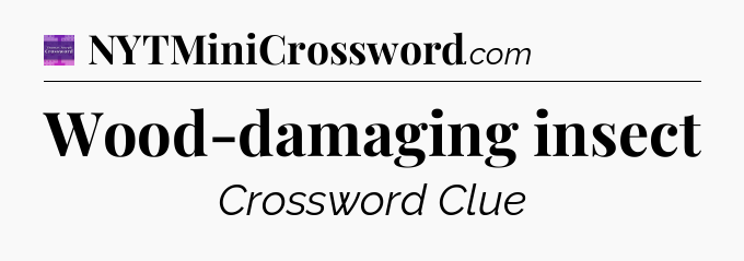 Wood-damaging insect - Thomas Joseph Crossword