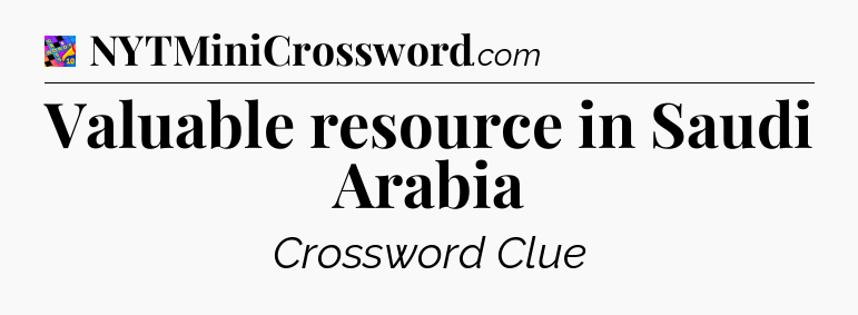 Valuable resource in Saudi Arabia Crossword Clue