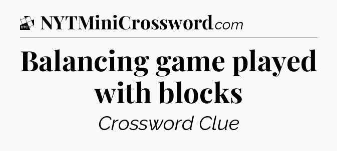 Balancing game played with blocks - Daily Themed Mini Crossword
