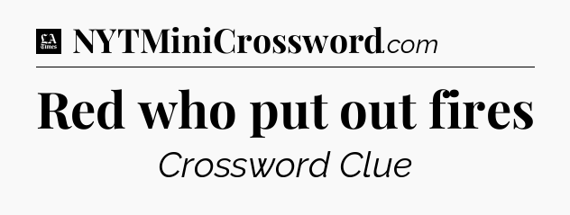 Red who put out fires - LA Times Crossword